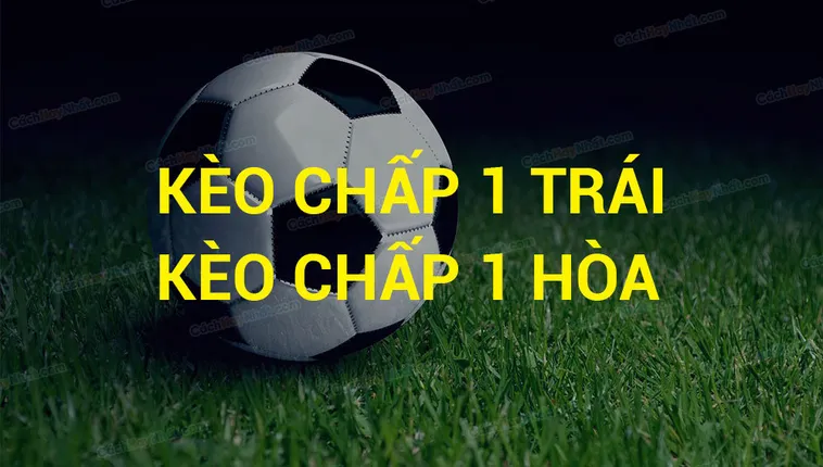 Cách Hiểu Về Kèo Chấp 1 Trong Các Trận Đấu Bóng Đá