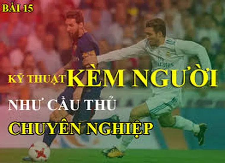 Tổng Hợp Kỹ Thuật Kèm Người Chắc Chắn Trong Bóng Đá